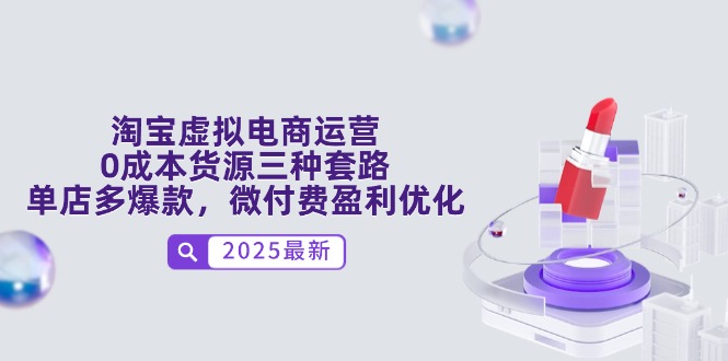 淘宝虚拟电商运营，0成本货源三种套路，单店多爆款，微付费盈利优化-云推网创项目库
