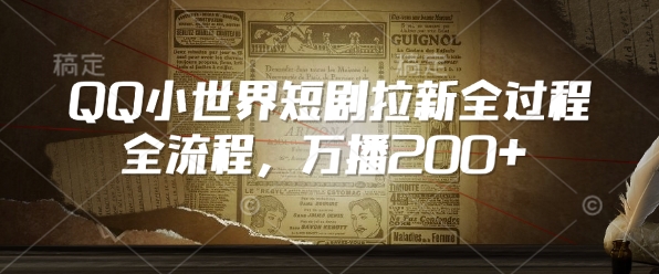 QQ小世界短剧拉新全流程，万播200+-云推网创项目库