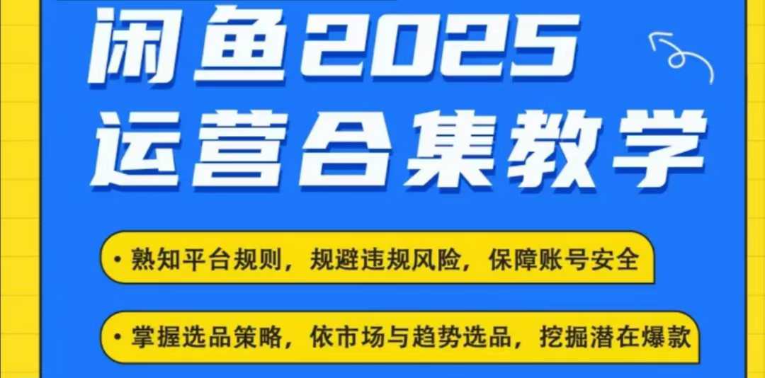 2025闲鱼电商运营全集，2025最新咸鱼玩法-云推网创项目库