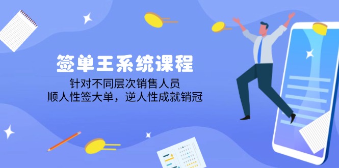 签单王系统课程，针对不同层次销售人员，顺人性签大单，逆人性成就销冠-云推网创项目库