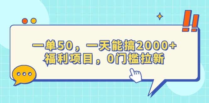 一单50，一天能搞2000+，福利项目，0门槛拉新-云推网创项目库