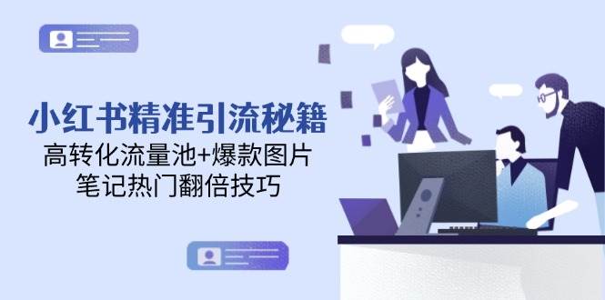 小红书精准引流秘籍，高转化流量池+爆款图片，笔记热门翻倍技巧-云推网创项目库