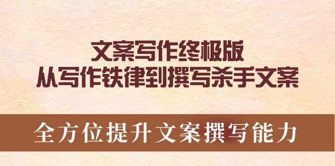 文案写作终极版，从写作铁律到撰写杀手文案，全方位提升文案撰写能力-云推网创项目库