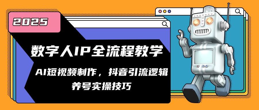数字人IP全流程教学，AI短视频制作，抖音引流逻辑，养号实操技巧-云推网创项目库