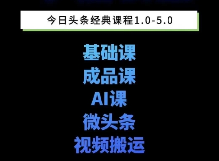 头条图文课1-5期教你头条图文写作、微头条、视频搬运变现，适合新手快速起号玩法-云推网创项目库