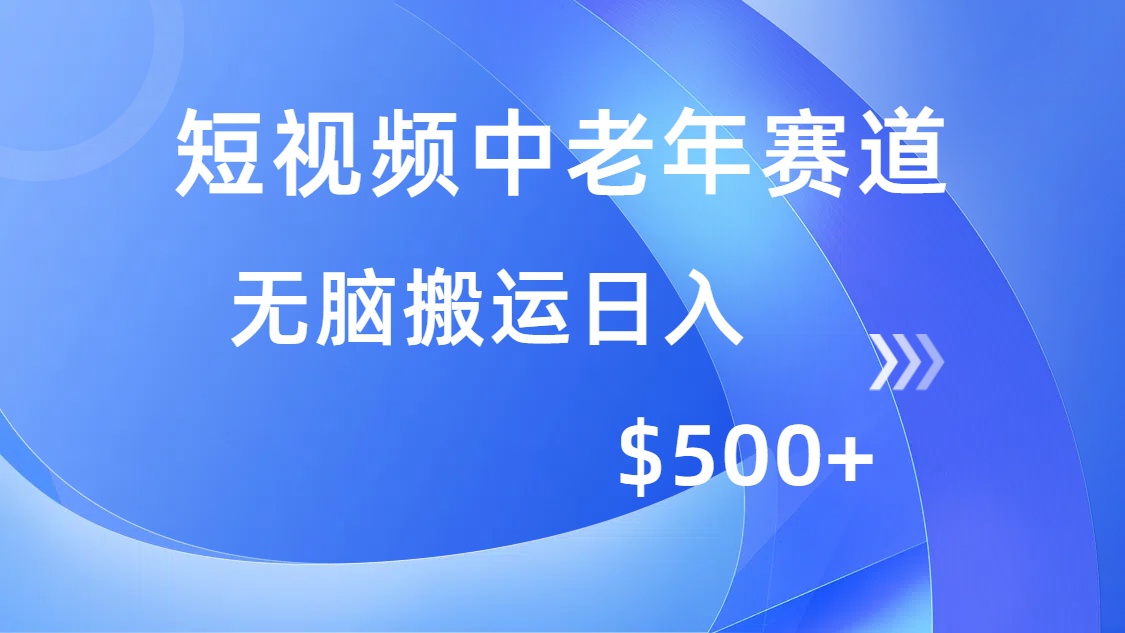 短视频中老年赛道，操作简单，多平台收益，无脑搬运日入500+-云推网创项目库