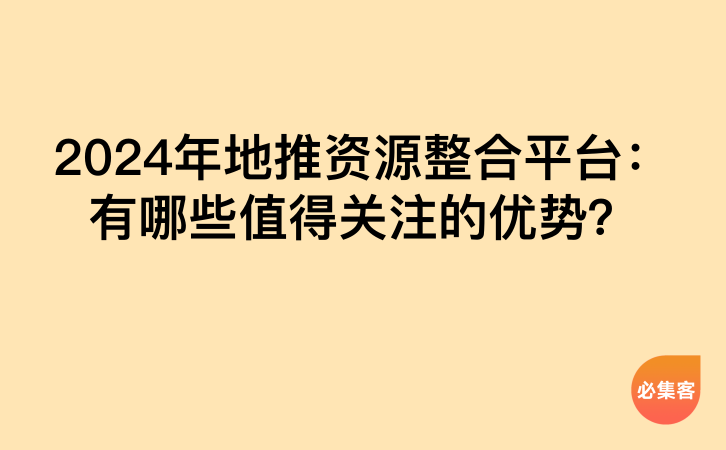 2024年地推资源整合平台：有哪些值得关注的优势？-云推网创项目库