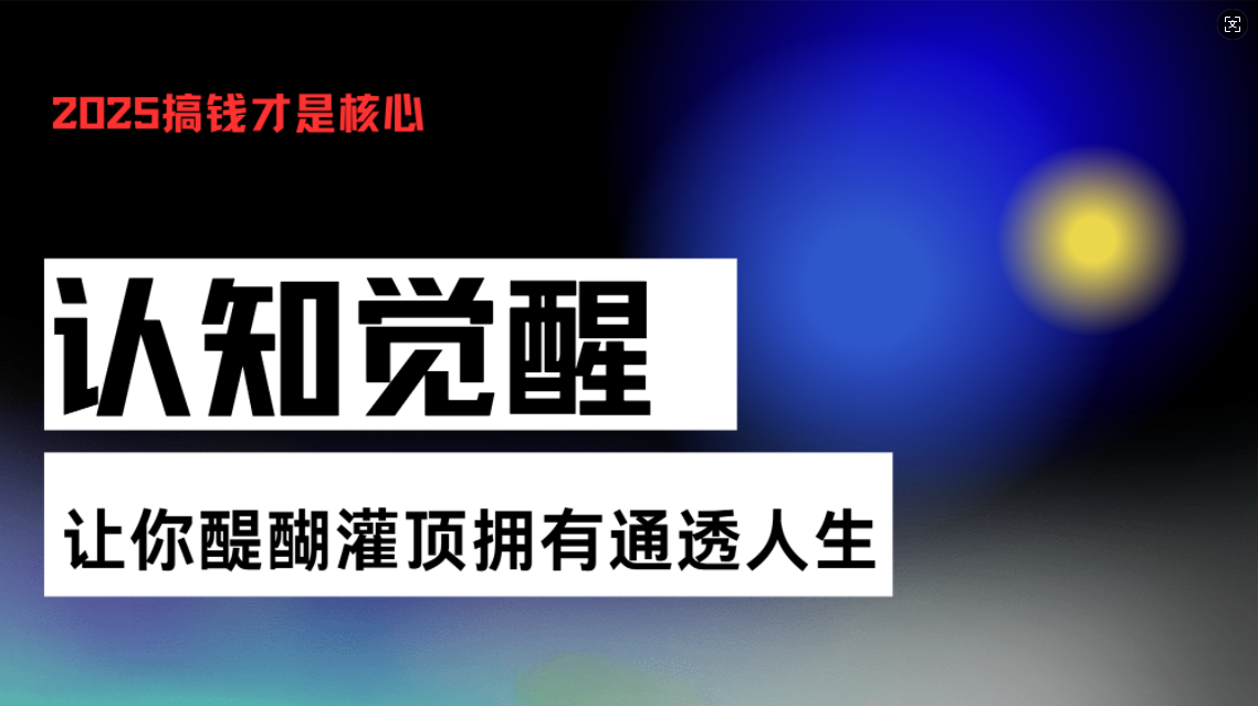 认知觉醒，让你醍醐灌顶拥有通透人生，掌握强大的秘密！觉醒开悟课-云推网创项目库