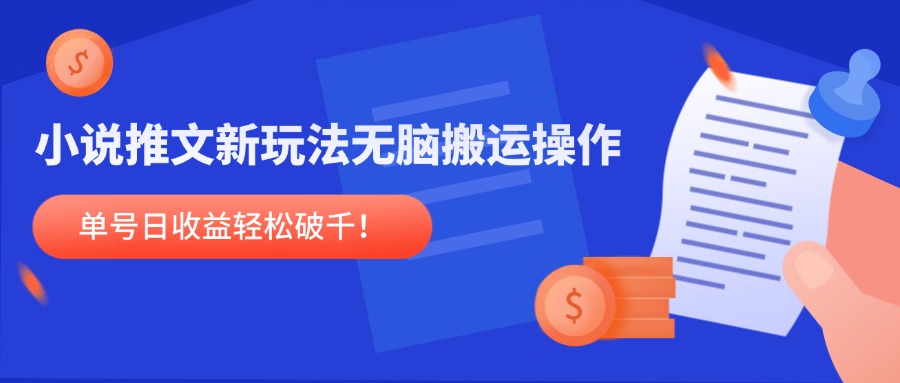 小说推文新玩法，无脑搬运操作，单号日收益轻松破千！-云推网创项目库