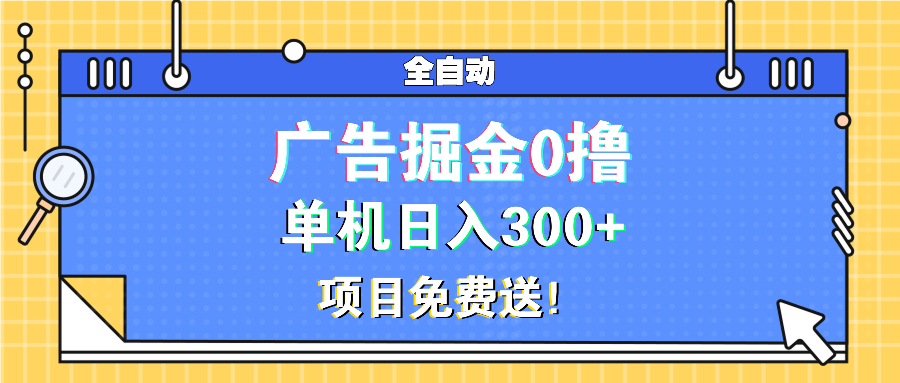 广告掘金0撸项目免费送，单机日入300+-云推网创项目库