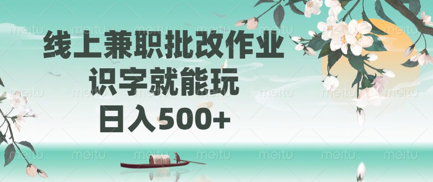 线上兼职批改作业，识字就能玩，日入500+-云推网创项目库