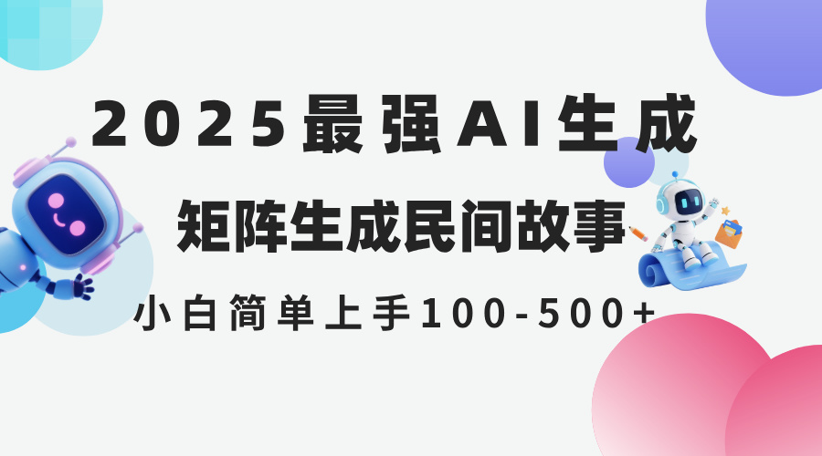 2025年5月最新AI生成 民间故事 全网分发各大平台 小白无脑操作 日入500…-云推网创项目库
