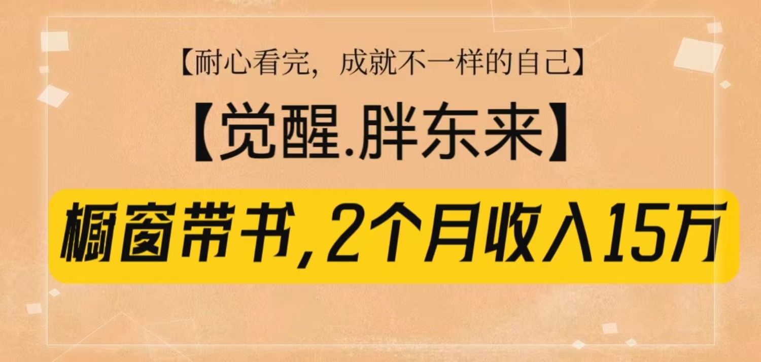 橱窗带书《觉醒，胖东来》，2个月收入15W，没难度只照做！-云推网创项目库