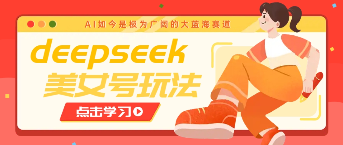 借助deepseek创作出各种风格的美女视频，7天快速涨粉，多种变现月入万元-云推网创项目库