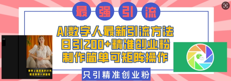 AI数字人最新引流方法，日引200+精准创业粉，制作简单可矩阵操作-云推网创项目库