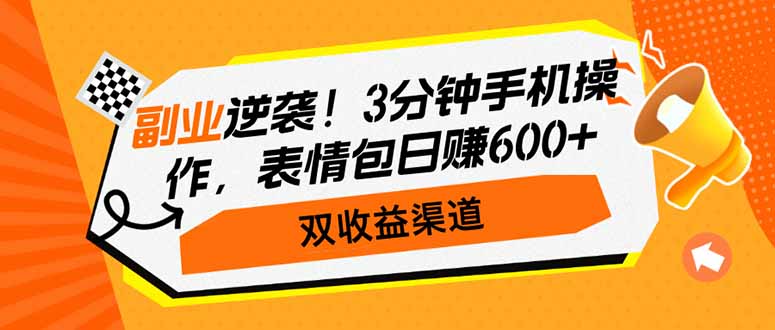 副业逆袭！3分钟手机操作，表情包日赚600+，双收益渠道-云推网创项目库