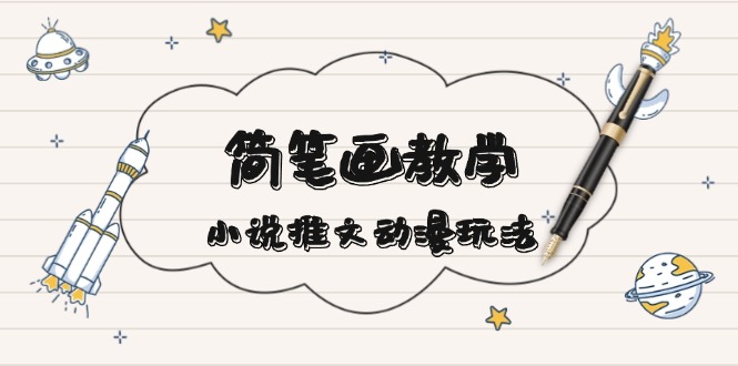 简 笔 画 教 学，小说推文动漫玩法，提供多种爆点文案写法，引爆社交媒体-云推网创项目库