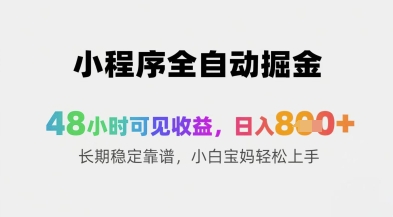 小程序全自动掘金，48小时可见收益，日入8张+长期稳定靠谱，小白宝妈轻松上手【揭秘】-云推网创项目库