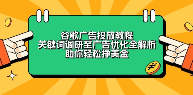 谷歌广告投放教程：关键词调研至广告优化全解析，助你轻松挣美金-云推网创项目库