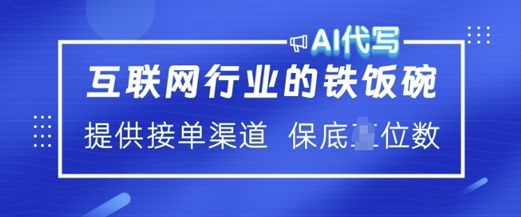 互联网行业的铁饭碗  AI代写 提供接单渠道 月入过W【揭秘】-云推网创项目库