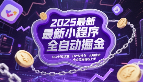 2025最新小程序全自动掘金，48小时见收益，日收益多张，长期稳定，小白宝妈轻松上手【揭秘】-云推网创项目库