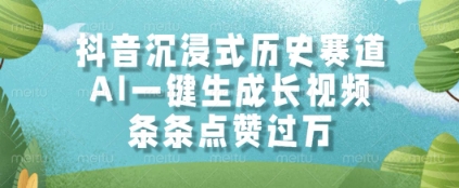 抖音沉浸式历史赛道，AI一键生成长视频，条条点赞过W【揭秘】-云推网创项目库