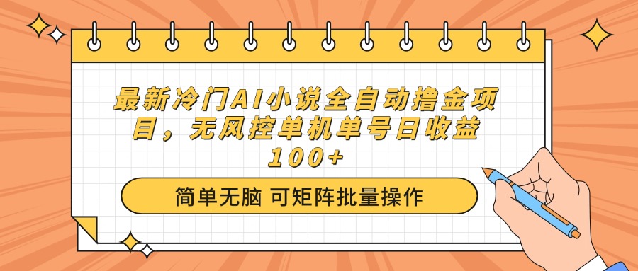 最新冷门AI小说全自动撸金项目，无风控单机单号日收益100+-云推网创项目库