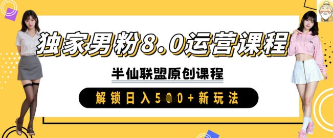 独家男粉8.0运营课程，实操进阶，解锁日入 5张 新玩法-云推网创项目库