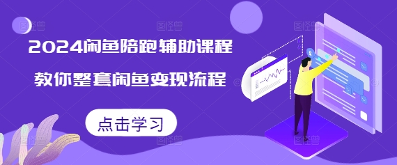 2024闲鱼陪跑辅助课程，教你整套闲鱼变现流程-云推网创项目库