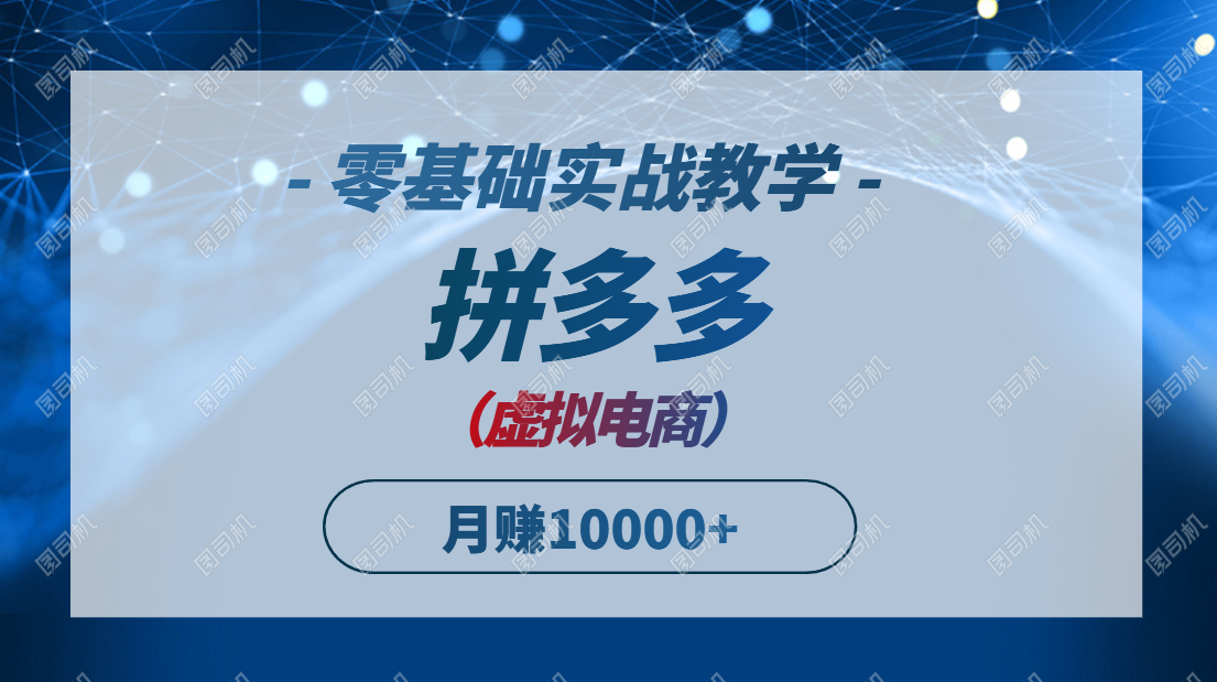 拼多多虚拟电商，零基础实战教学，快速打爆商品，新手也能月入10000+-云推网创项目库
