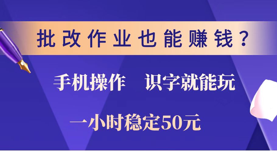 批改作业也能赚钱？0门槛手机项目，识字就能玩！一小时稳定50元！-云推网创项目库