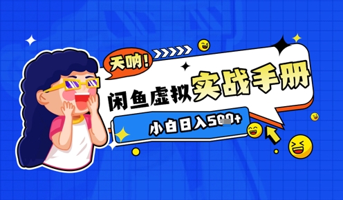 2025闲鱼虚拟电商超详细实战手册，小白日入几张-云推网创项目库