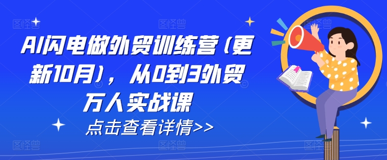 AI闪电做外贸训练营(更新25年1月)，从0到3外贸万人实战课-云推网创项目库