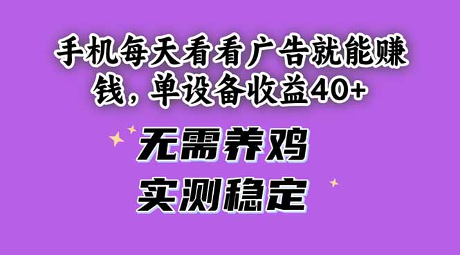 手机每天看看广告就能赚钱，单设备收益40+ 无需养鸡，实测稳定-云推网创项目库