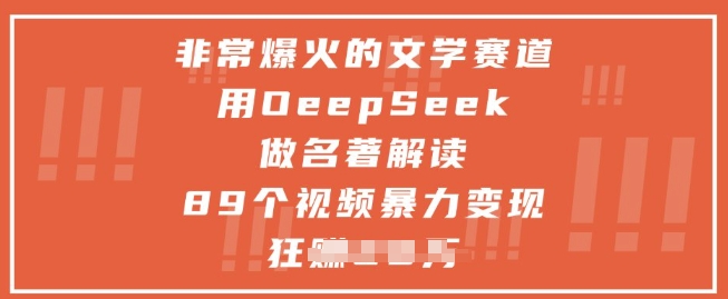非常爆火的文学赛道，用deepseek做名著解读 ，89个视频暴力变现1w+-云推网创项目库
