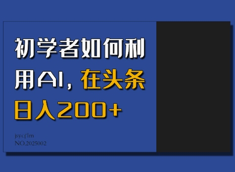 初学者如何利用AI，在头条日入200+-云推网创项目库