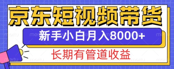 京东短视频带货新玩法，长期管道收益，新手也能月入8000+-云推网创项目库