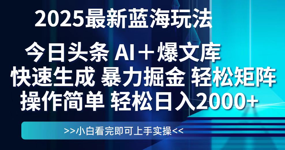 今日头条2025最新蓝海玩法，思路简单，复制粘贴，轻松实现矩阵日入2000+-云推网创项目库