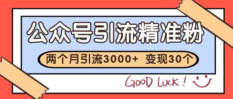 公众号精准粉引流玩法 2个月3000+精准粉 变现30万+-云推网创项目库