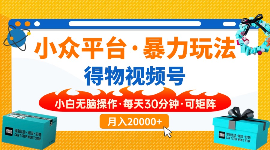 【得物】小众平台暴力玩法，一键搬运爆款视频，可矩阵，小白无脑操作，…-云推网创项目库