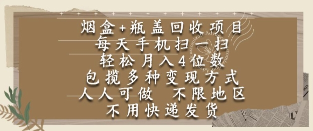 烟盒瓶盖回收项目，每天手机扫一扫，轻松月入4位数，人人可做，不限地区，不用快递【揭秘】-云推网创项目库