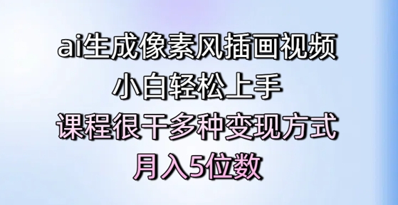 ai生成像素风插画视频，小白轻松上手，课程很干多种变现方式，月入5位数-云推网创项目库