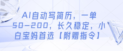AI自动写简历，一单50-200，长久稳定，小白宝妈首选【附赠指令】-云推网创项目库
