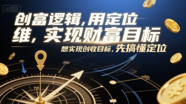 创富逻辑，用定位思维实现财富目标，想实现创收目标，先搞懂定位-云推网创项目库