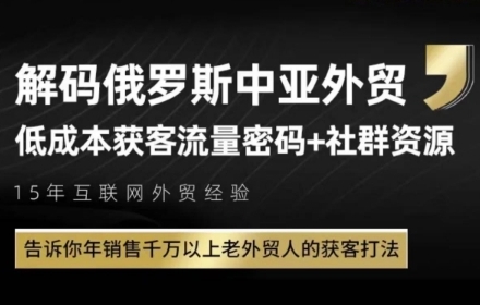 俄罗斯中亚外贸低成本获客流，告诉你年销售千万以上老外贸人的获客打法-云推网创项目库