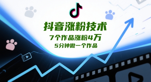 抖音涨粉技术，7个作品涨粉4W，5分钟做一个作品-云推网创项目库