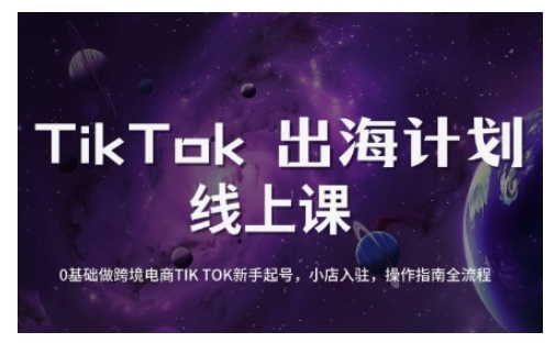 TikTok跨境电商新手起号与运营全攻略，0基础做跨境电商TIKTOK新手起号，小店入驻，操作指南全流程-云推网创项目库