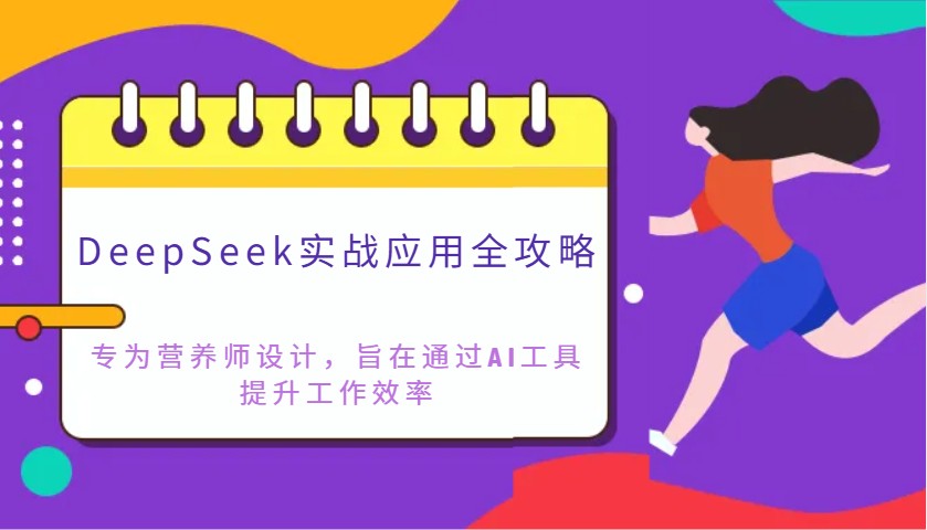 DeepSeek实战应用全攻略：专为营养师设计，旨在通过AI工具提升工作效率-云推网创项目库