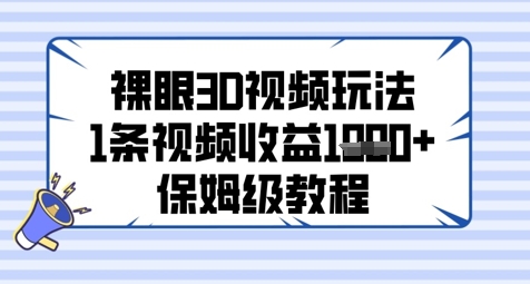 裸眼3D视频玩法，1条视频收益几张，保姆级教程-云推网创项目库