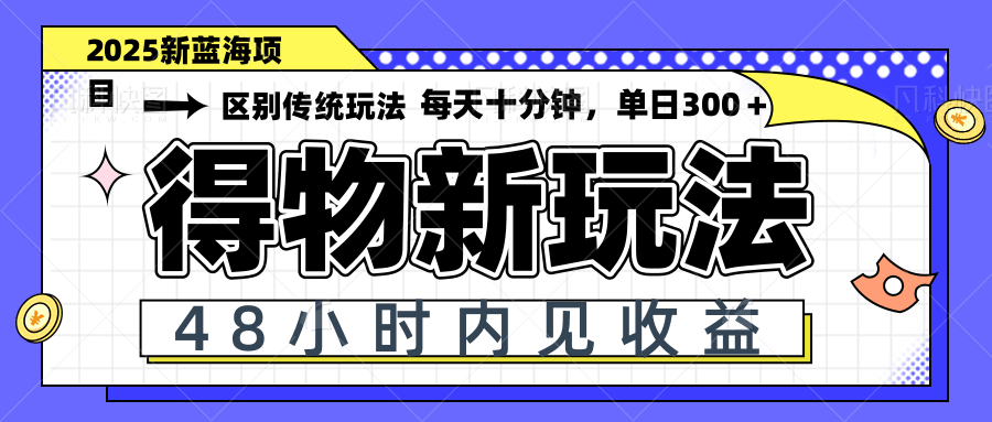 得物新玩法，48小时内见收益，一天变现300＋，可矩阵-云推网创项目库